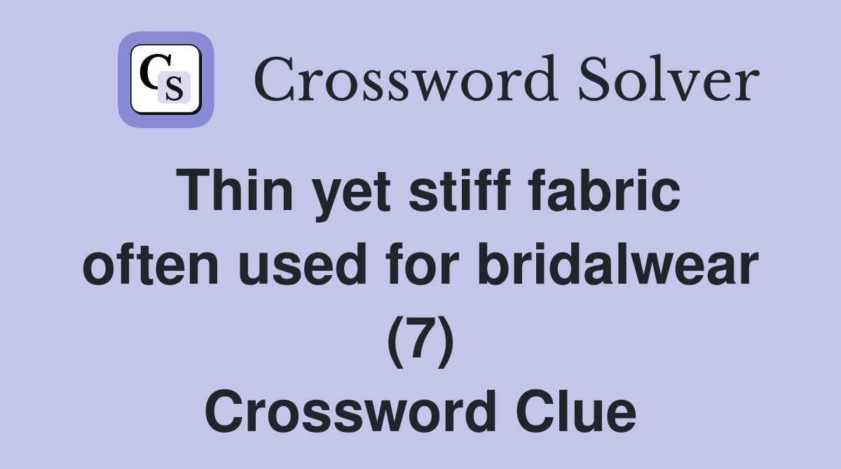 Thin yet stiff fabric often used for bridalwear (7) Crossword Clue